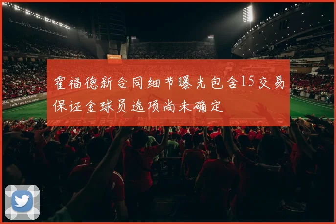 霍福德新合同细节曝光包含15交易保证金球员选项尚未确定