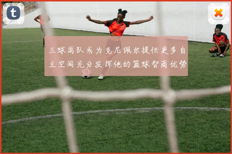 三球离队或为克尼佩尔提供更多自主空间充分发挥他的篮球智商优势